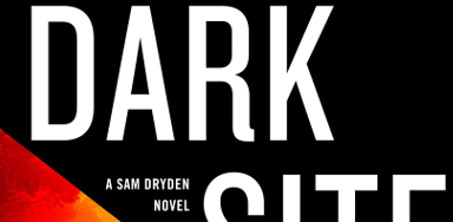 Book Review: ‘Dark Site’ Is The Next Exciting Sam Dryden Novel